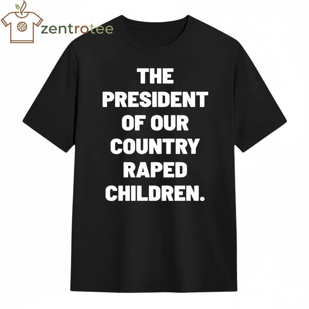 The President of our country raped children tee