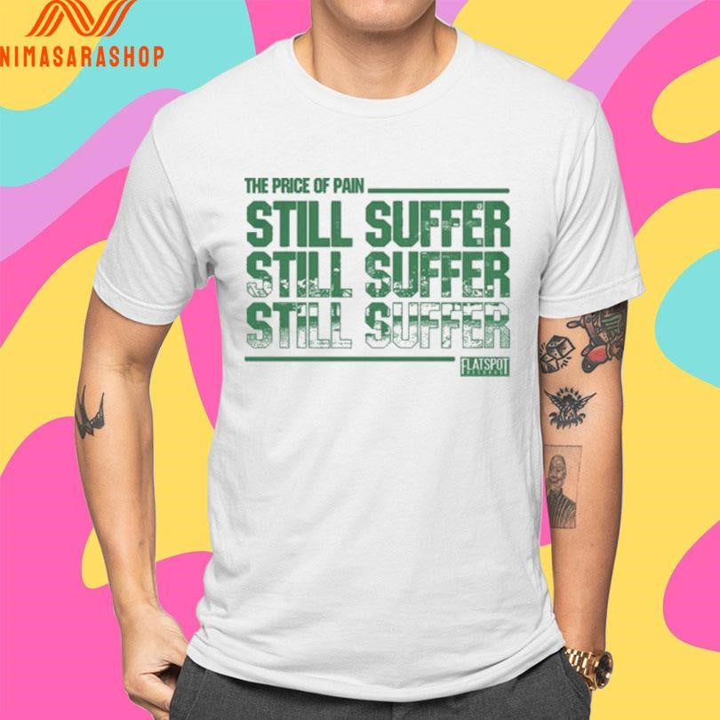 The Price Of Pain Still Suffer Flatspot Shirts