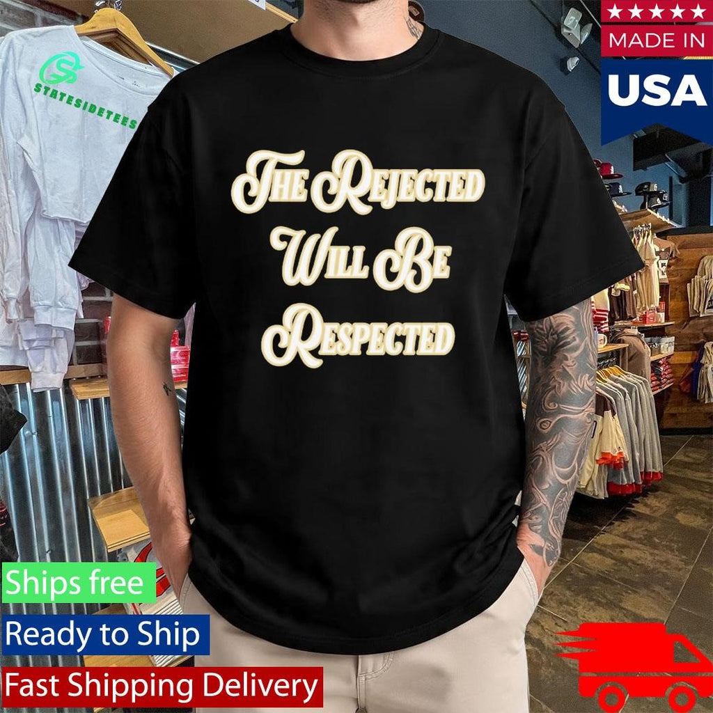 The Rejected Will Be Respected Shirt