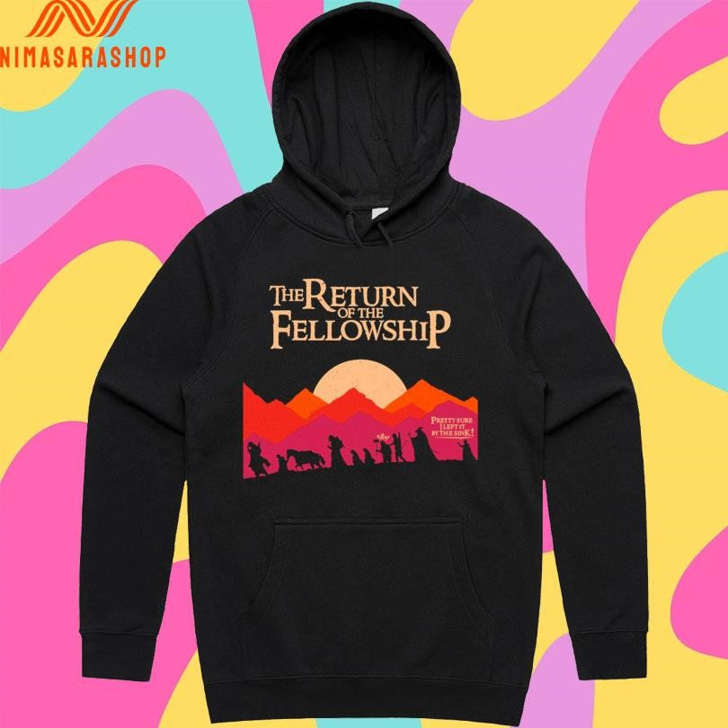 The Return Of The Fellowship Pretty Sure I Left It By The Sink Shirts