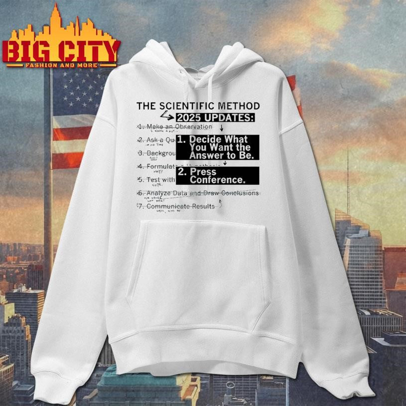 The Scientific Method 2025 Updates Decide What You Want The Answer To Be Press Conference Shirt
