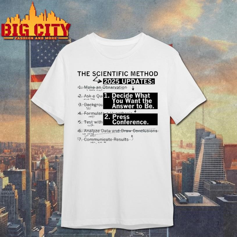 The Scientific Method 2025 Updates Decide What You Want The Answer To Be Press Conference Shirt
