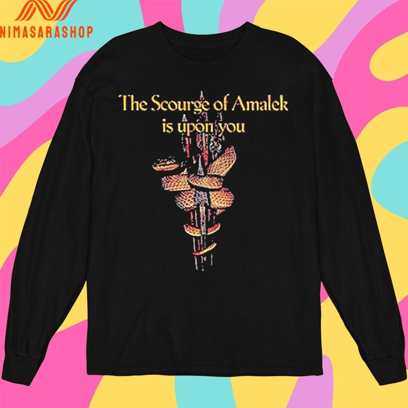 The Scourge Of Amalek Is Upon You Shirts