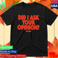 The Sigit Did I Ask Your Opinion Shirt