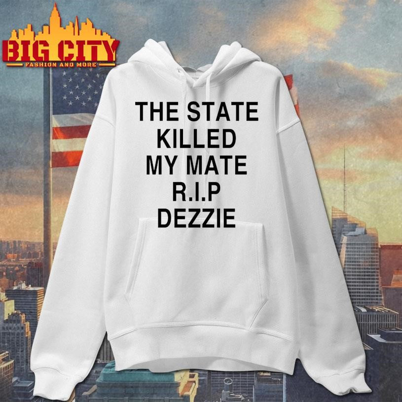 The State Killed My Mate R.I.P Dezzie Shirt