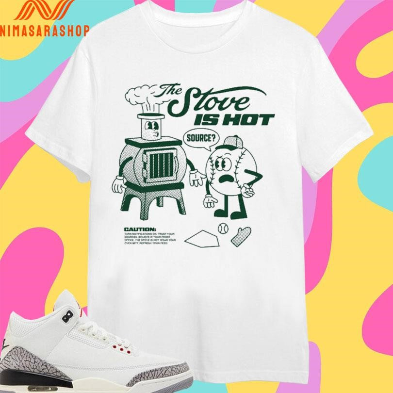 The Stove Is Hot Source Hot Stove Baseball Shirts