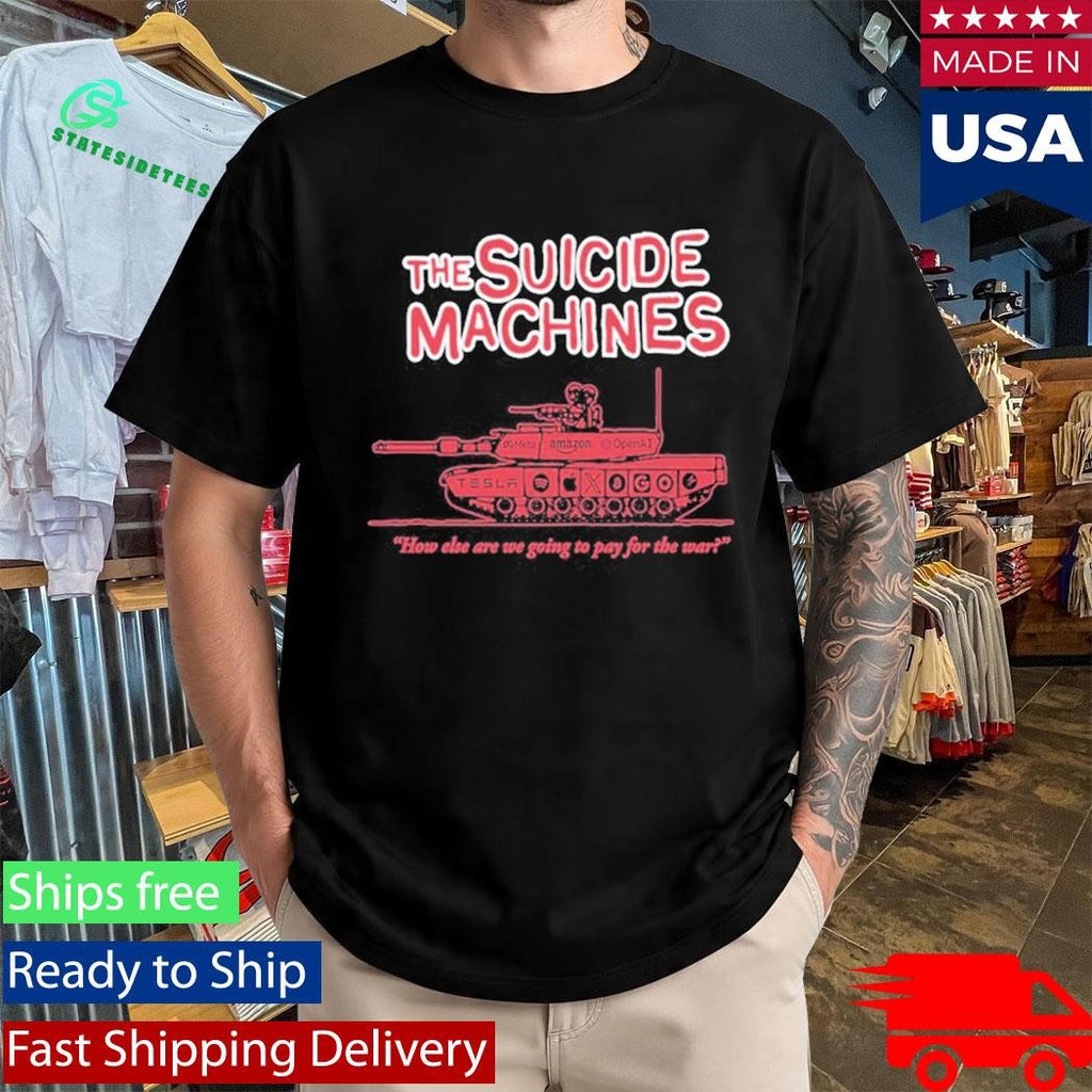 The Suicide Machines How Else Are We Going To Pay For The War Shirt