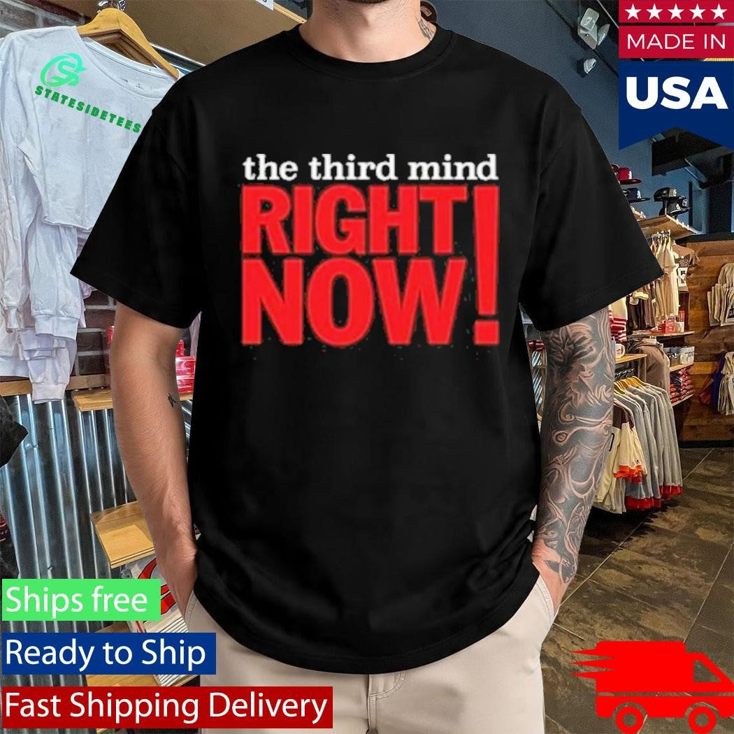 The Third Mind Right Now Shirt