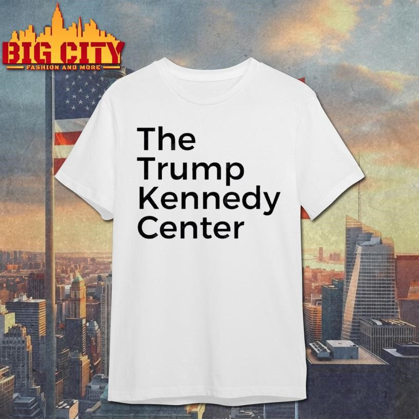 The Trump Kennedy Center Shirt