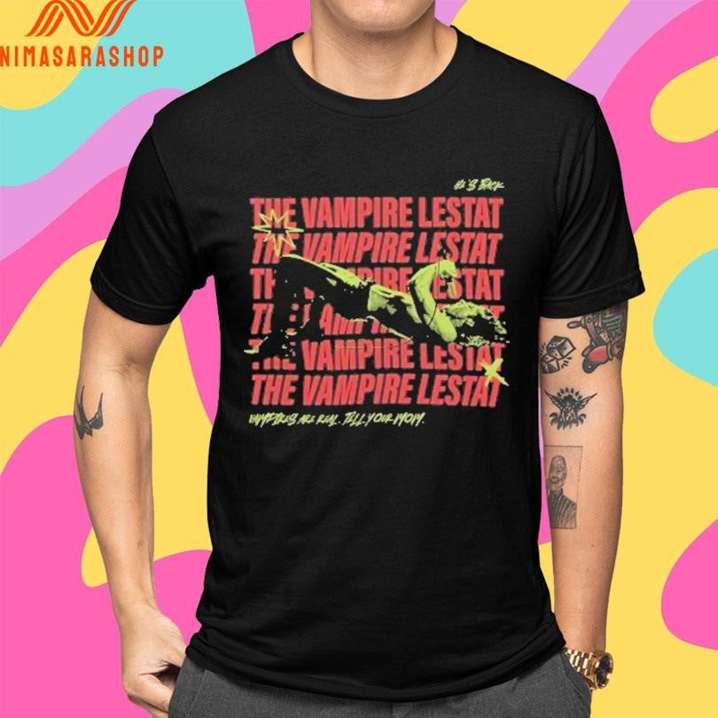 The Vampire Lestat He’s Back Vampires Are Real Tell Your Mom Shirts