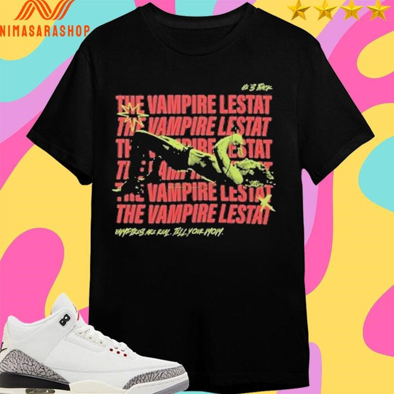 The Vampire Lestat He’s Back Vampires Are Real Tell Your Mom Shirts