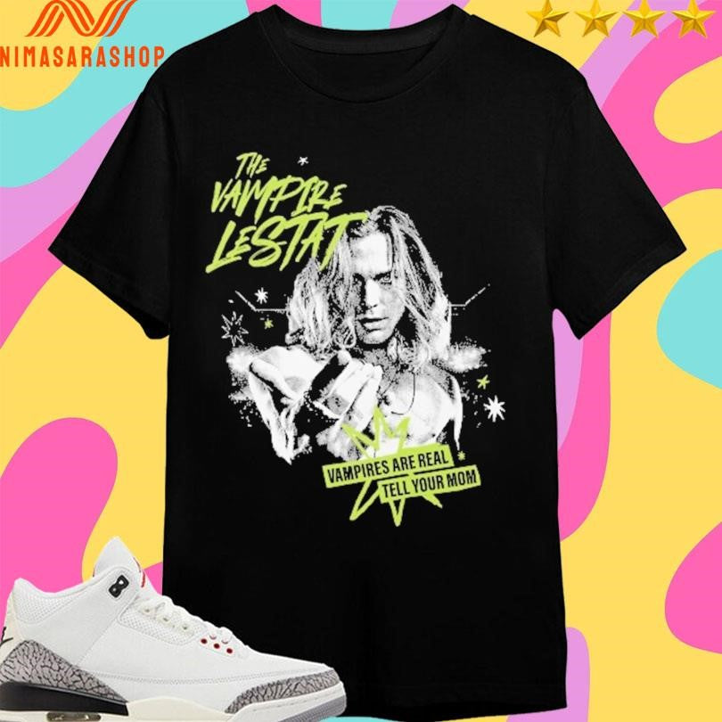 The Vampire Lestat Vampires Are Real Tell Your Mom Shirts