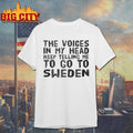The Voices in my head keep telling me to go to Sweden shirt
