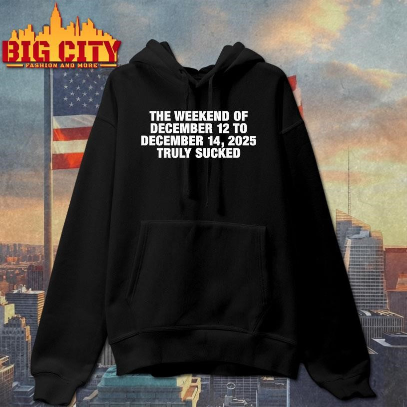 The Weekend Of December 12 To December 15, 2025 Truly Sucked Shirt