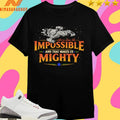 The We’ve Done The Impossible And That Makes Us Mighty Shirts