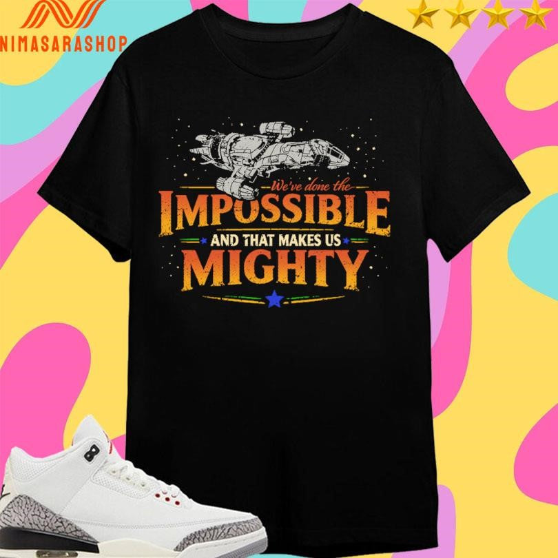 The We’ve Done The Impossible And That Makes Us Mighty Shirts