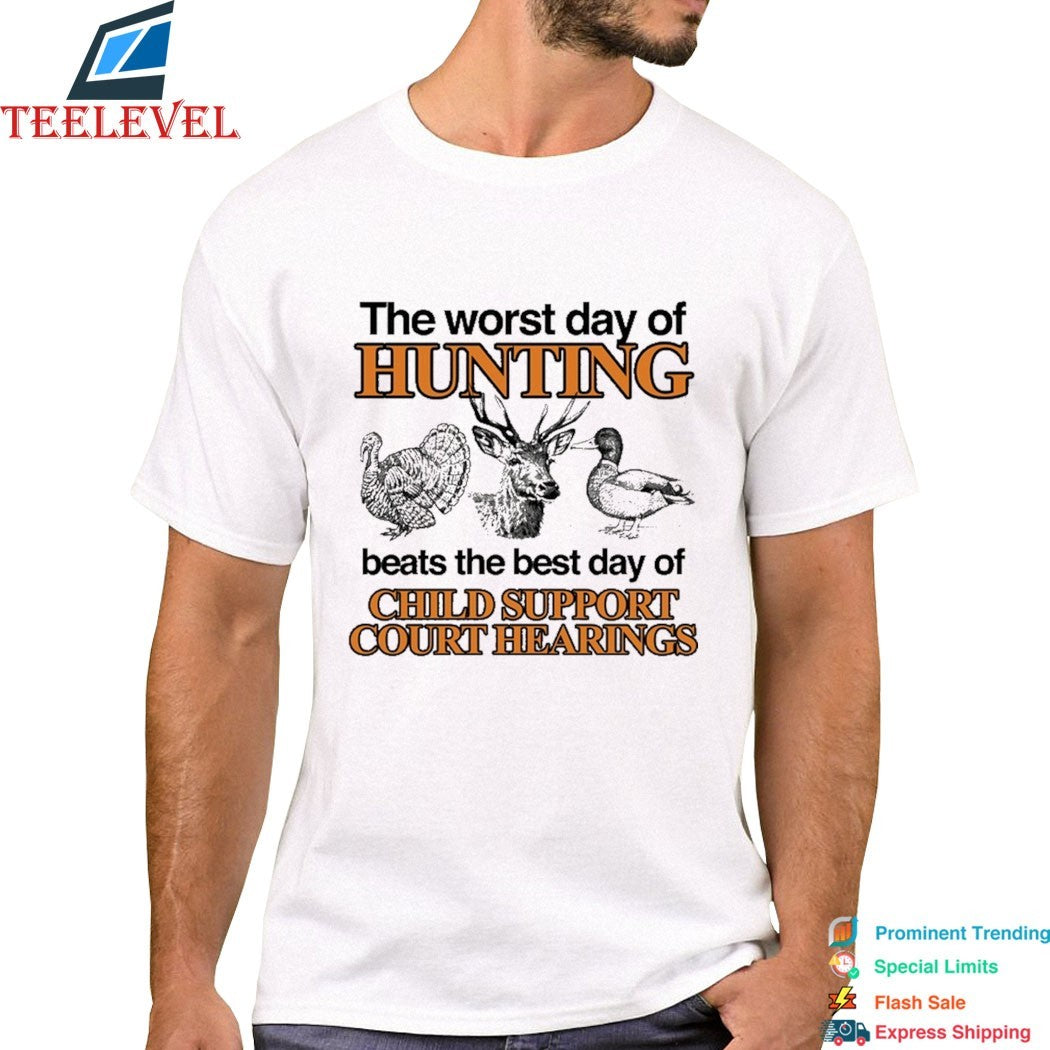 The Worst Day Of Hunting Beats The Best Day Of Child Support Court Hearings T-shirts