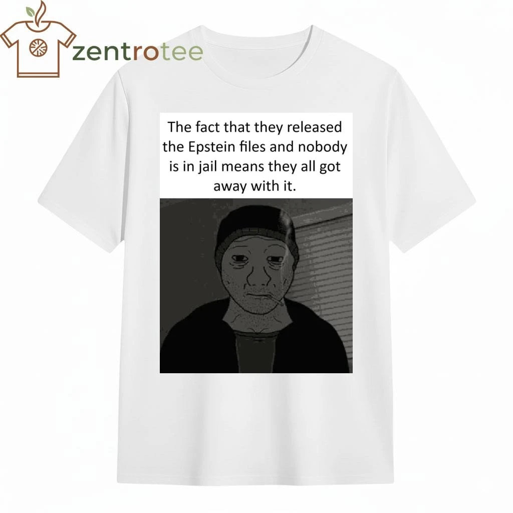 The fact that they released the Epstein files and nobody is in jail means they all got away with it tee