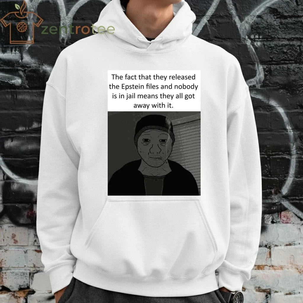 The fact that they released the Epstein files and nobody is in jail means they all got away with it tee