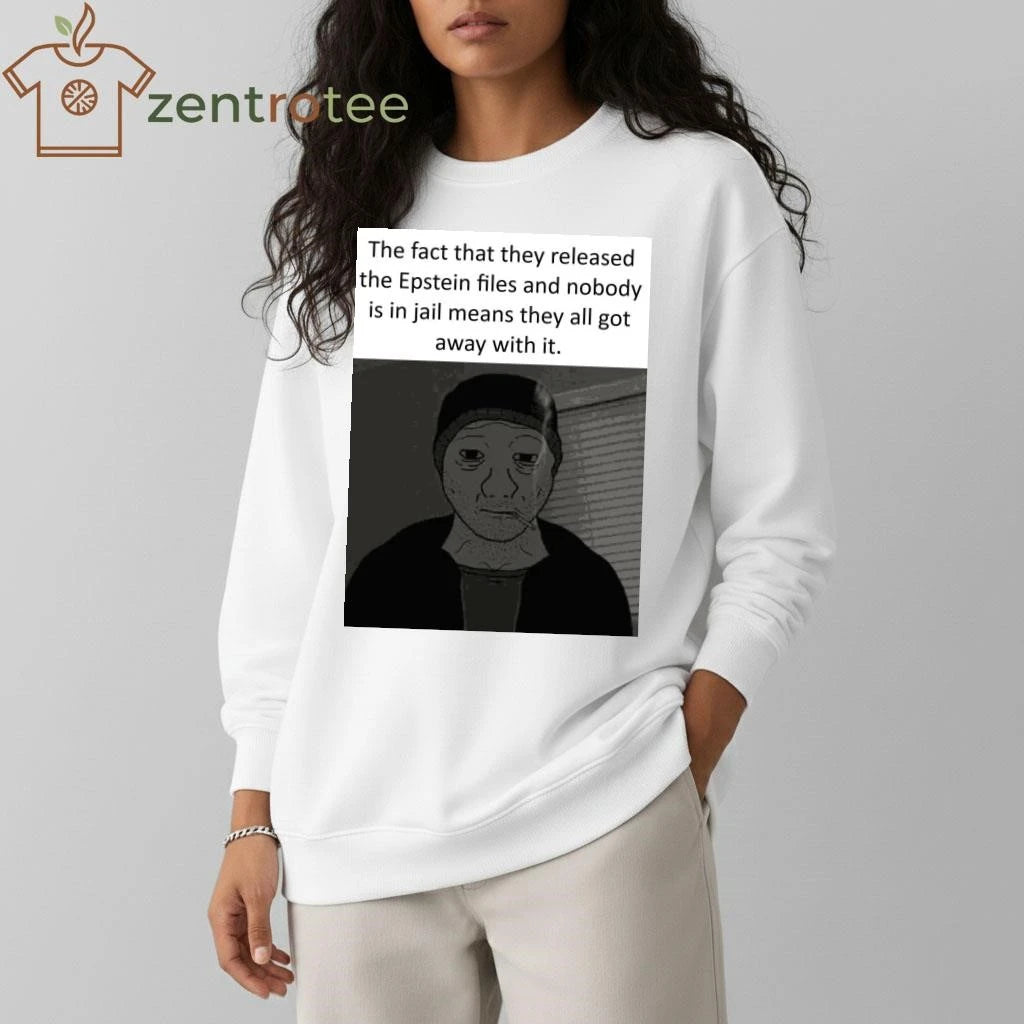 The fact that they released the Epstein files and nobody is in jail means they all got away with it tee
