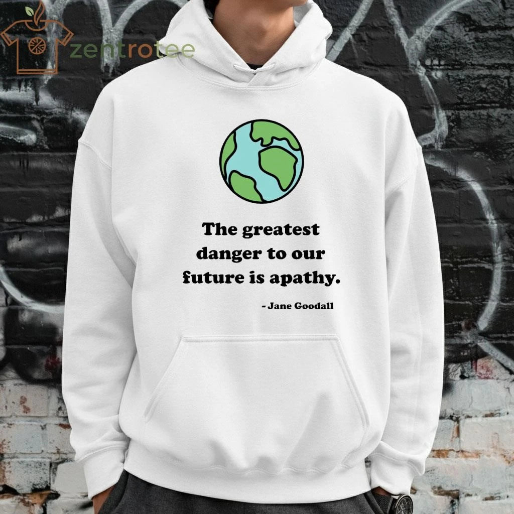 The greatest danger to our future is apathy Jane Goodall Earth tee