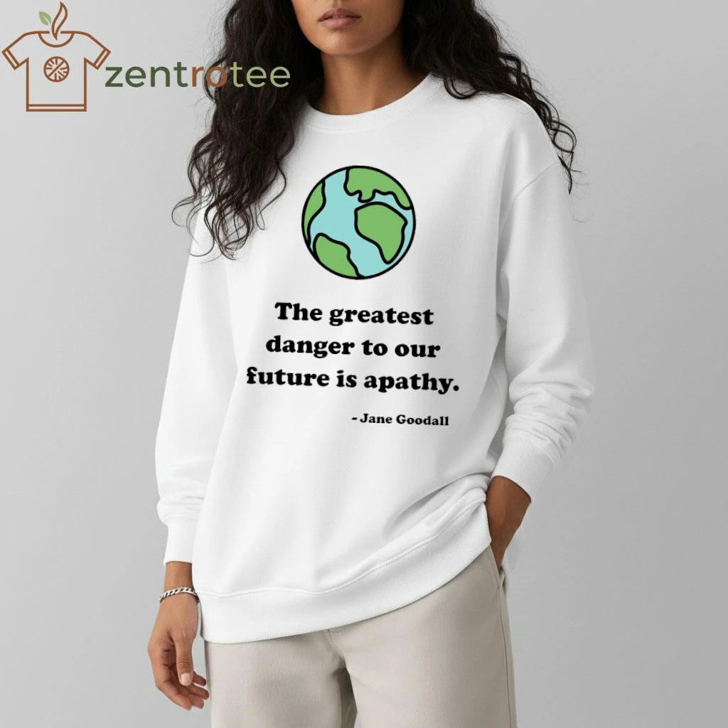 The greatest danger to our future is apathy Jane Goodall Earth tee