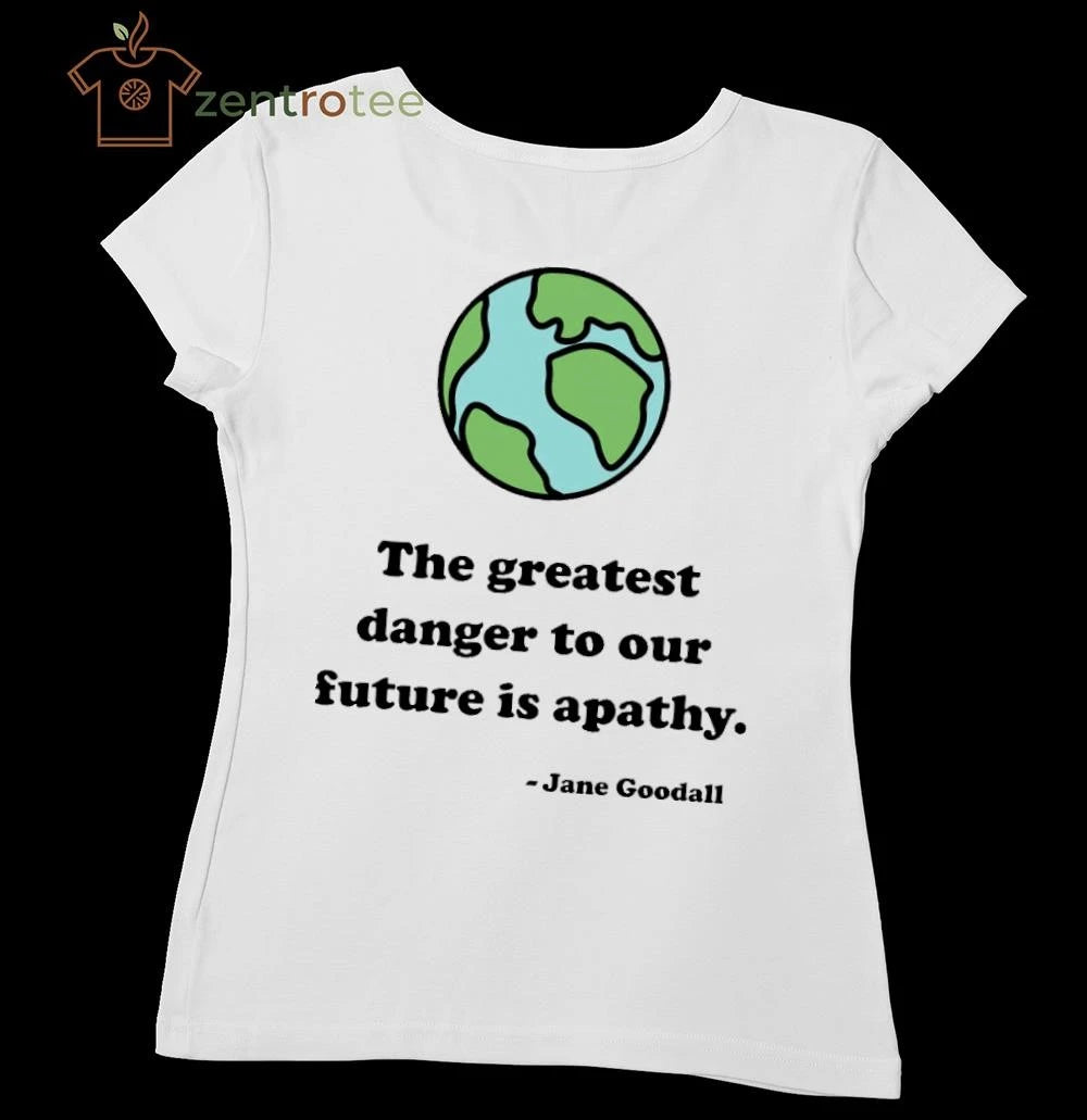The greatest danger to our future is apathy Jane Goodall Earth tee