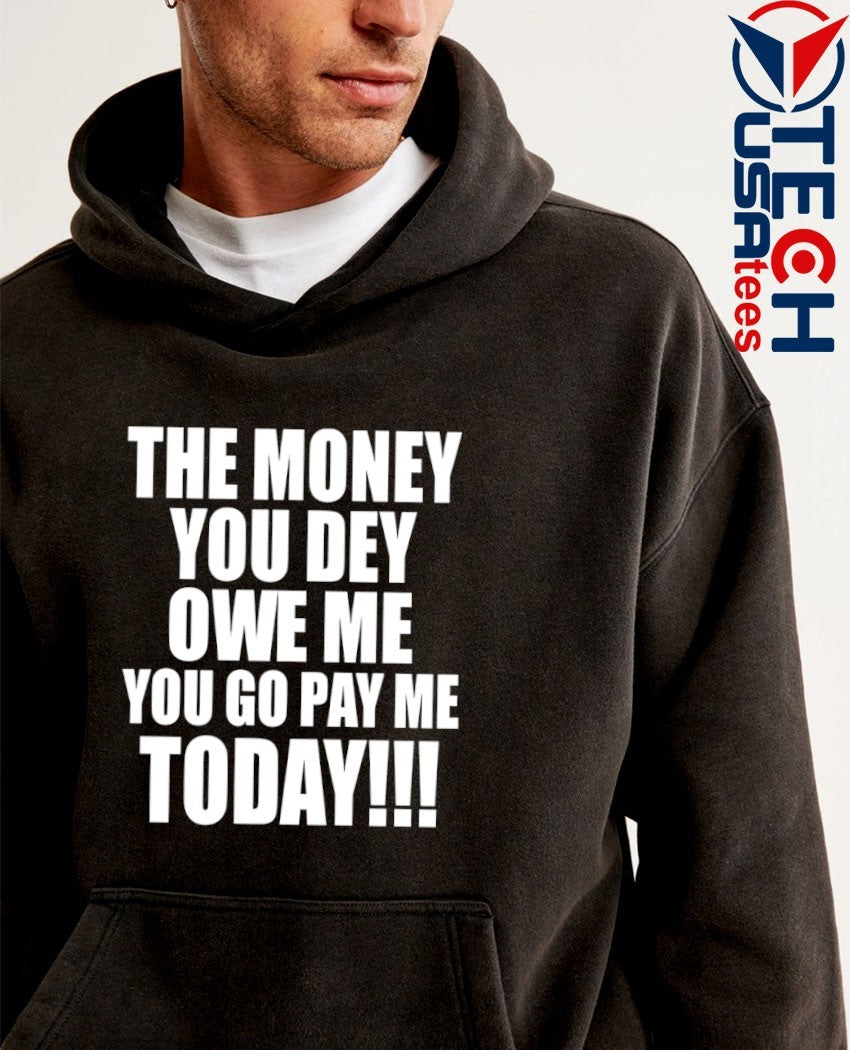The money you dey owe me you go pay me today shirt