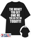 The money you dey owe me you go pay me today shirt