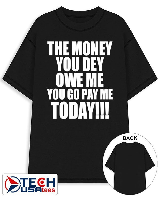 The money you dey owe me you go pay me today shirt