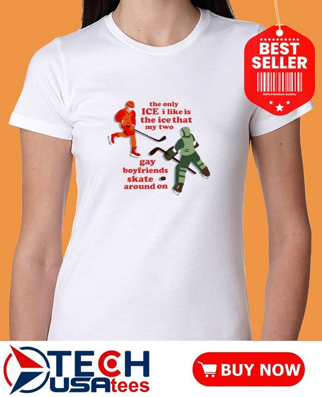 The only ICE I like is the ice that my two hay boyfriends skate around on shirt