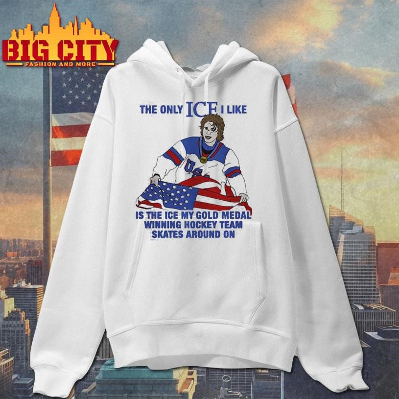 The only ice I like is the ice my gold medal winning hockey team skates around on Shirt