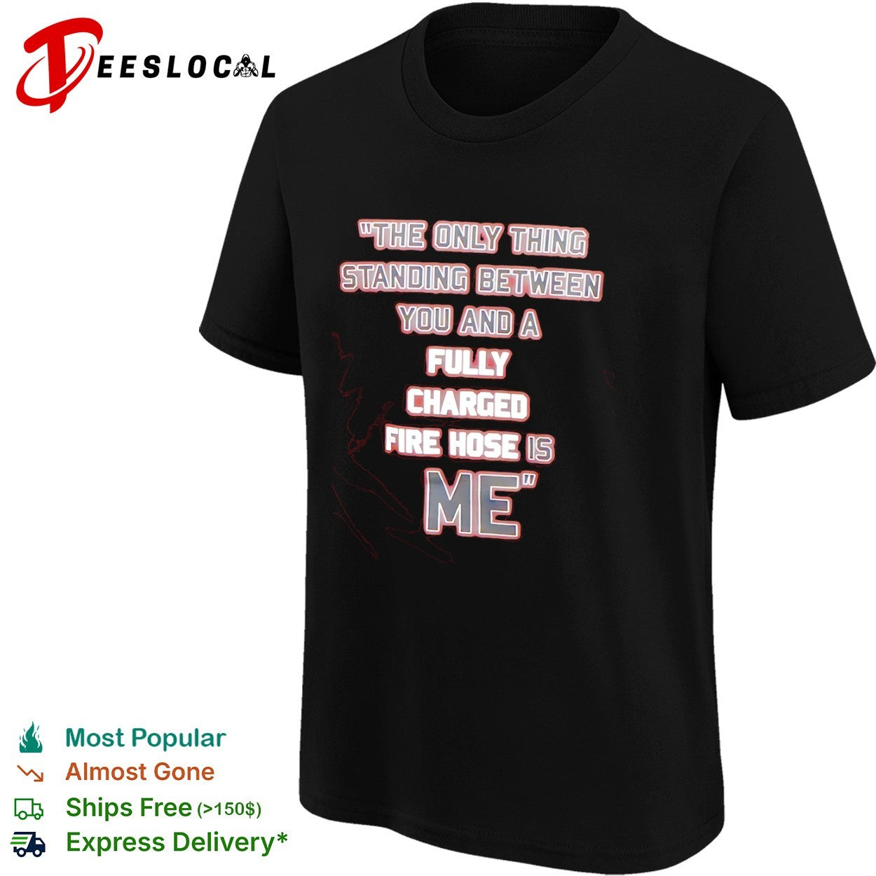 The only thing standing between you and a fully charged fire hose is me shirt