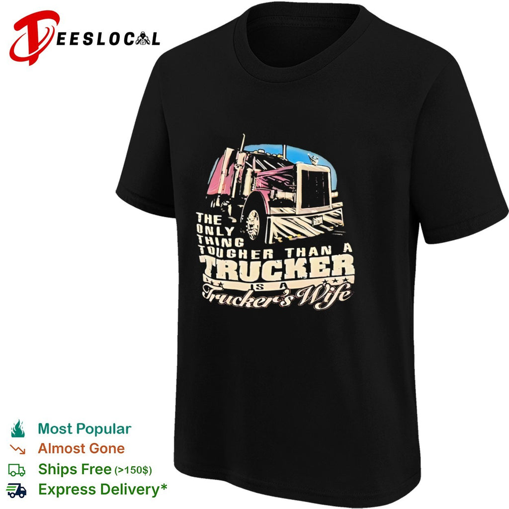 The only thing tougher than a trucker is a truckers wife shirt