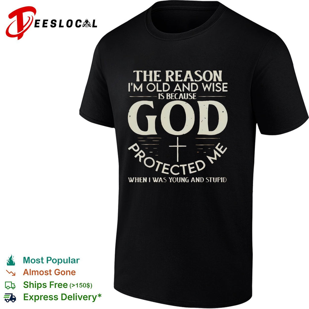 The reason I am old and wise God protected me shirt