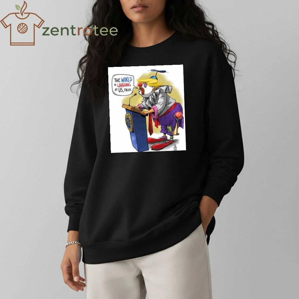 The world is laughing at US, folks Trump joke tee
