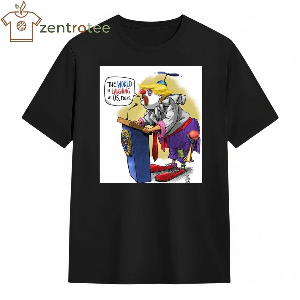 The world is laughing at US, folks Trump joke tee