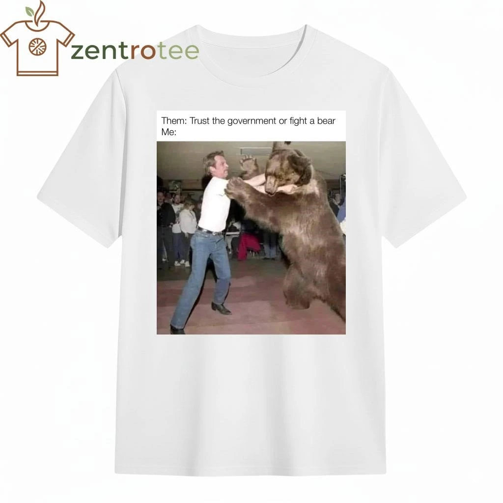 Them Trust the government or fight a bear Me tee