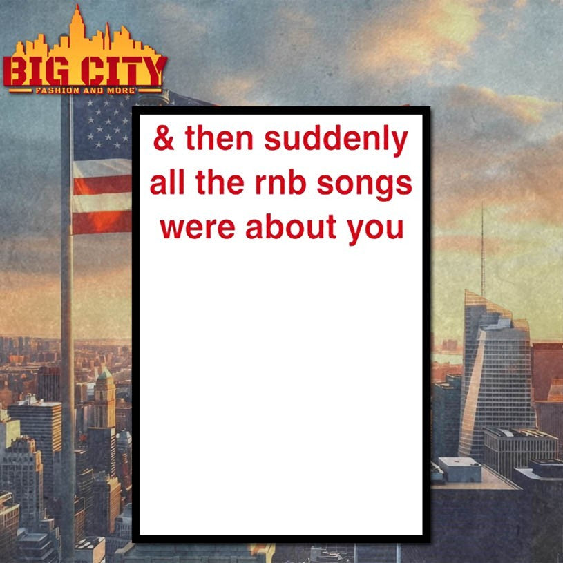 &amp; Then Suddenly All The Rnb Songs Were About You shirts