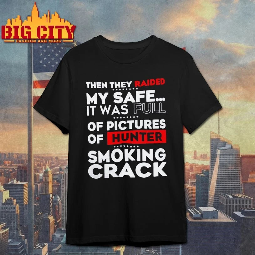 Then They Raided My Safe It Was Full Of Pictures Of Hunter Smoking Crack shirt