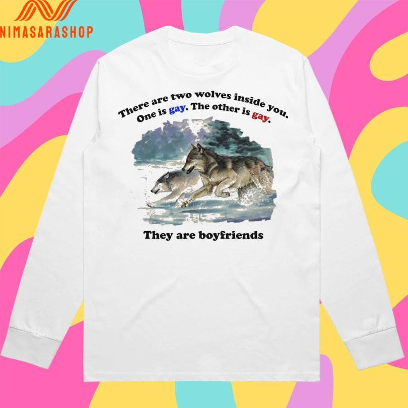 There Are Two Wolves Inside You One Is Gay The Other Is Gay They Are Boyfriends Shirts