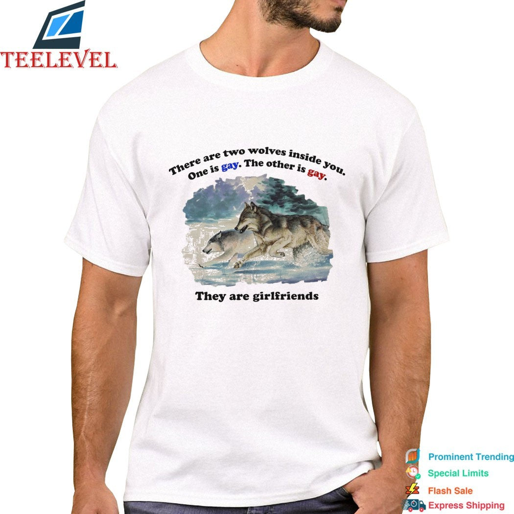 There Are Two Wolves Inside You. One Is Gay. The Other Is Gay. They Are Girlfriends T-Shirts