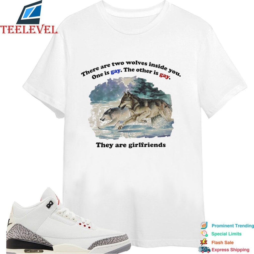 There Are Two Wolves Inside You. One Is Gay. The Other Is Gay. They Are Girlfriends T-Shirts