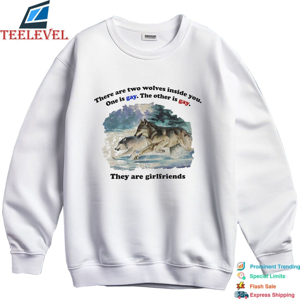There Are Two Wolves Inside You. One Is Gay. The Other Is Gay. They Are Girlfriends T-Shirts