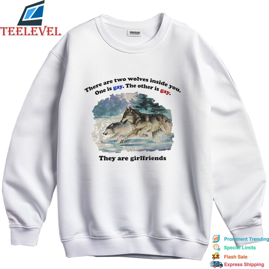 There Are Two Wolves Inside You. One Is Gay. The Other Is Gay. They Are Girlfriends T-Shirts
