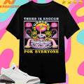 There Is Enough For Everyone Shirts