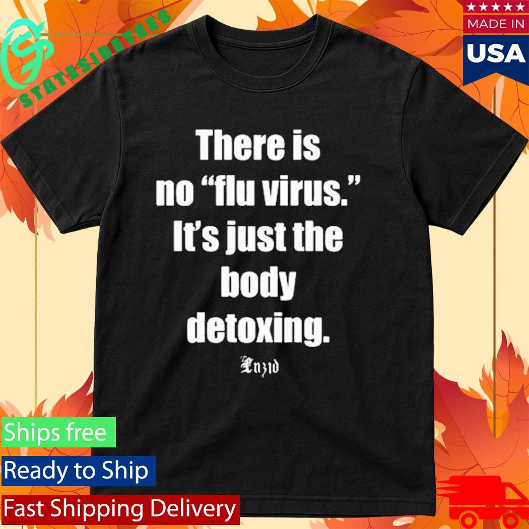There Is No Flu Virus It’s Just The Body Detoxing Luzid Shirt
