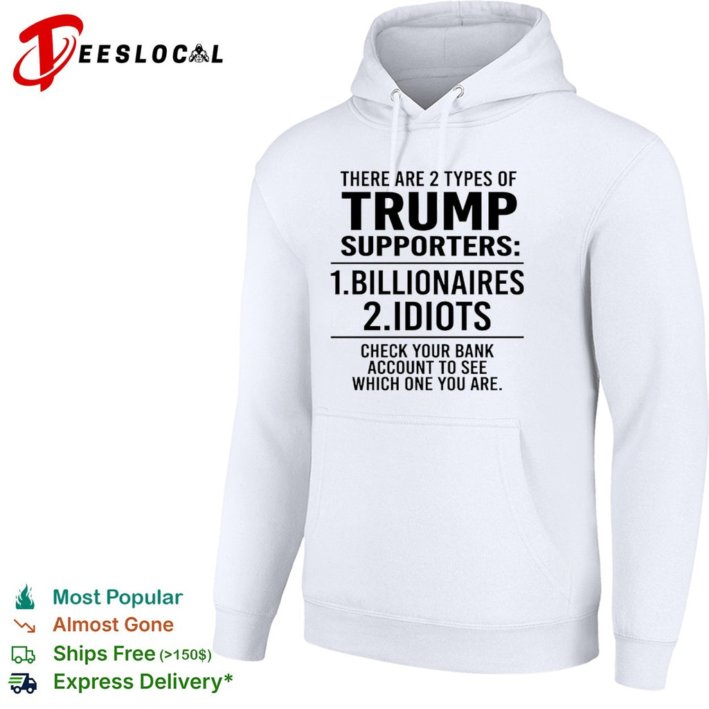 There are 2 types of Trump supporters billionaires idiots check your bank shirt