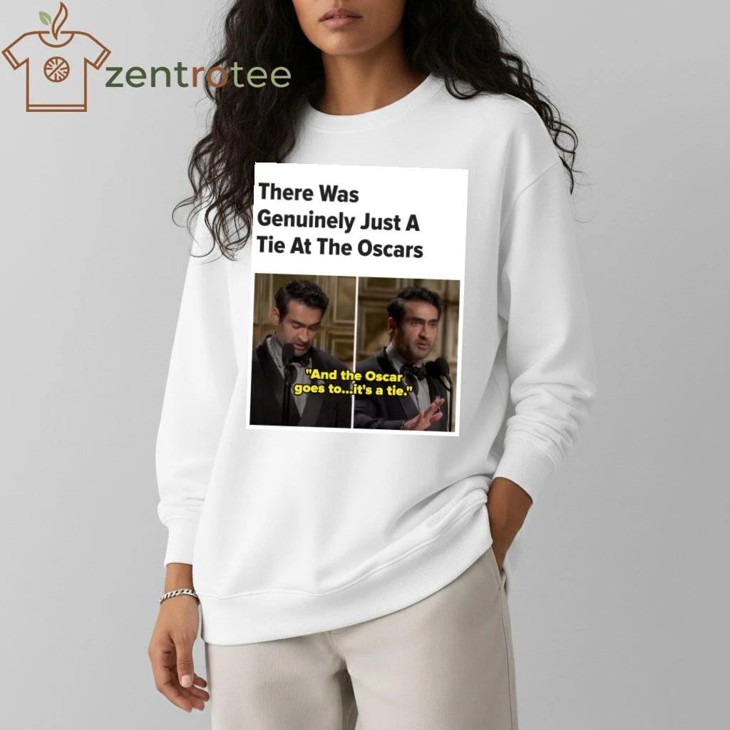 There was Genuinely just a tie at the Oscar And the Oscar goes to it’s a tie tee