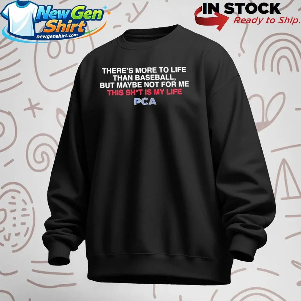 There’s More To The Life Than Baseball But Maybe Not For Me This Shit Is My Life Pca Shirt